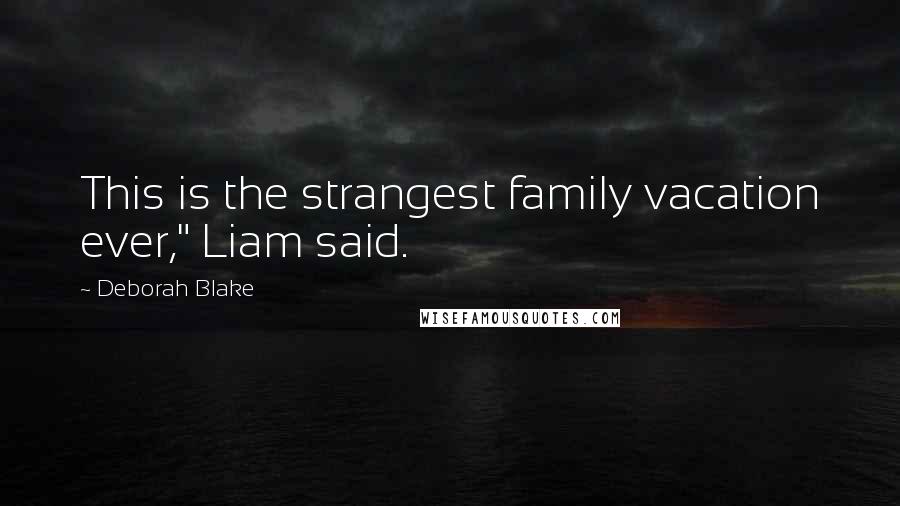 Deborah Blake Quotes: This is the strangest family vacation ever," Liam said.