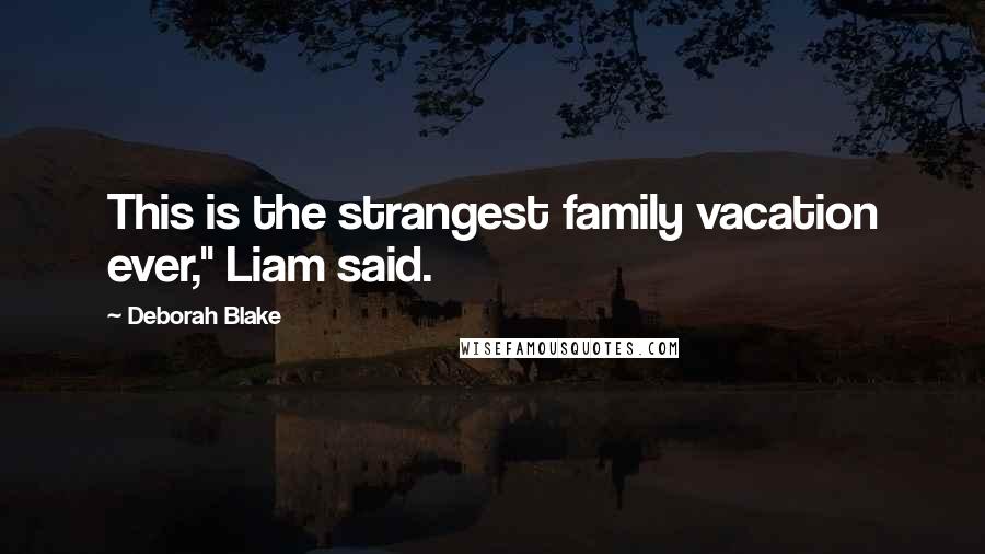 Deborah Blake Quotes: This is the strangest family vacation ever," Liam said.