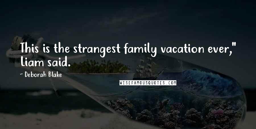 Deborah Blake Quotes: This is the strangest family vacation ever," Liam said.