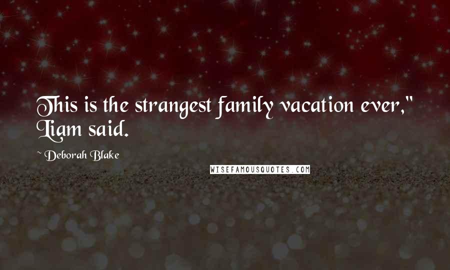 Deborah Blake Quotes: This is the strangest family vacation ever," Liam said.