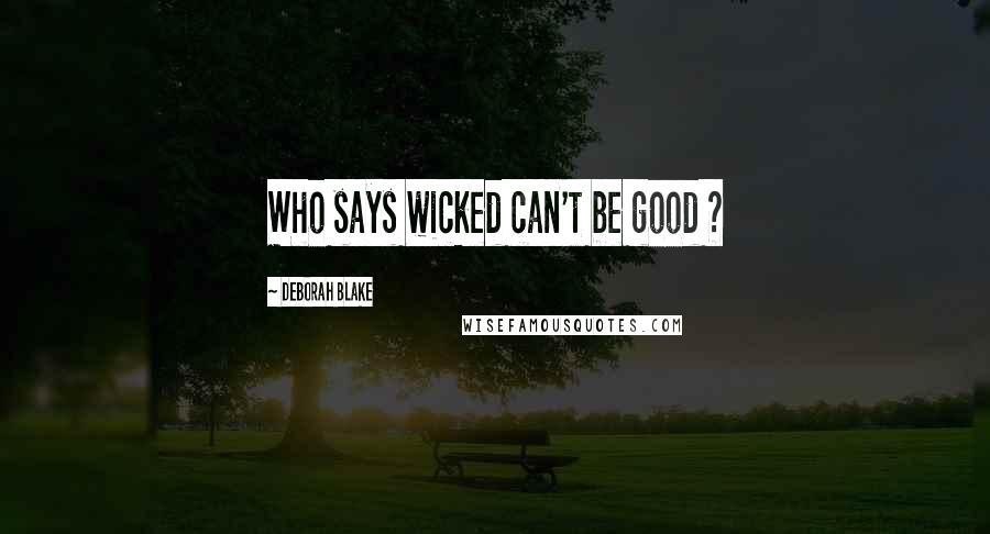Deborah Blake Quotes: Who says wicked can't be good ?