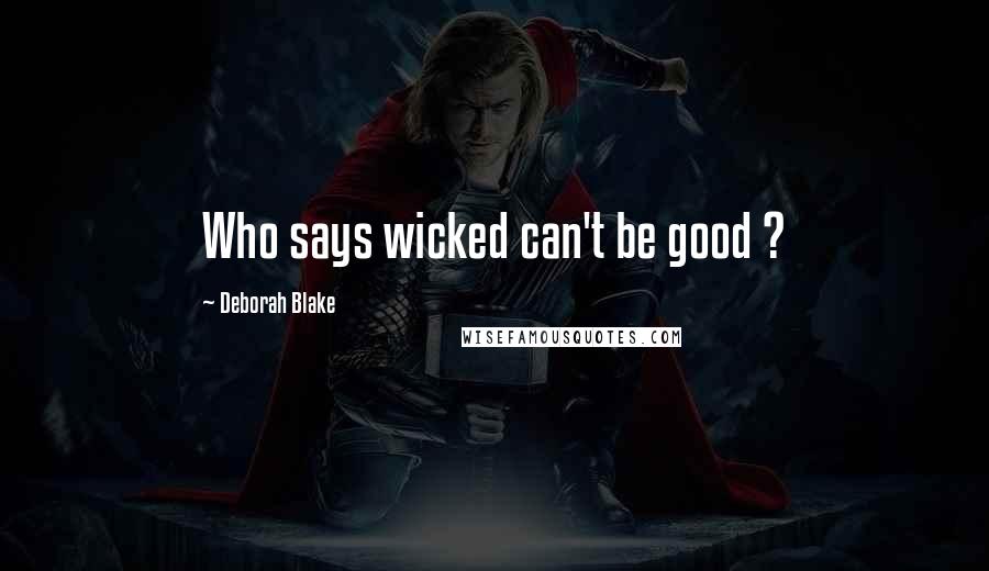 Deborah Blake Quotes: Who says wicked can't be good ?