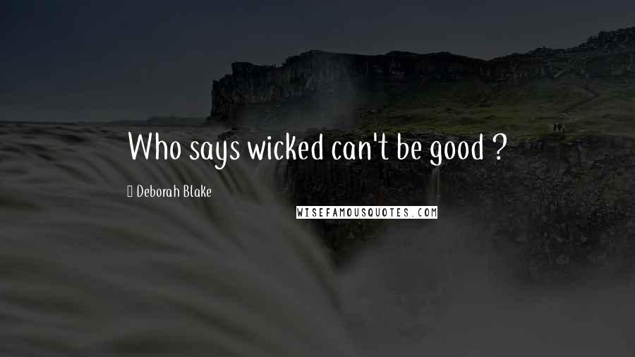 Deborah Blake Quotes: Who says wicked can't be good ?