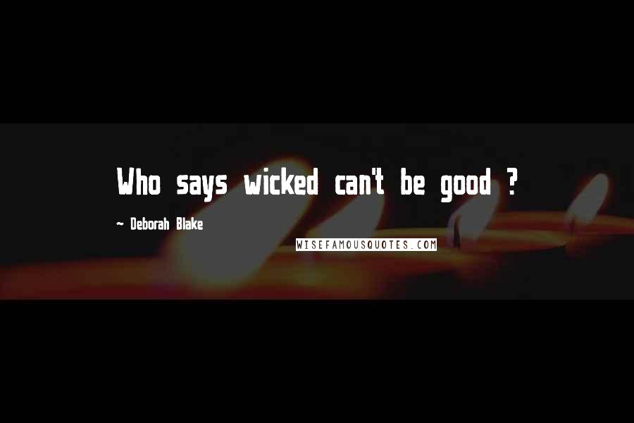 Deborah Blake Quotes: Who says wicked can't be good ?