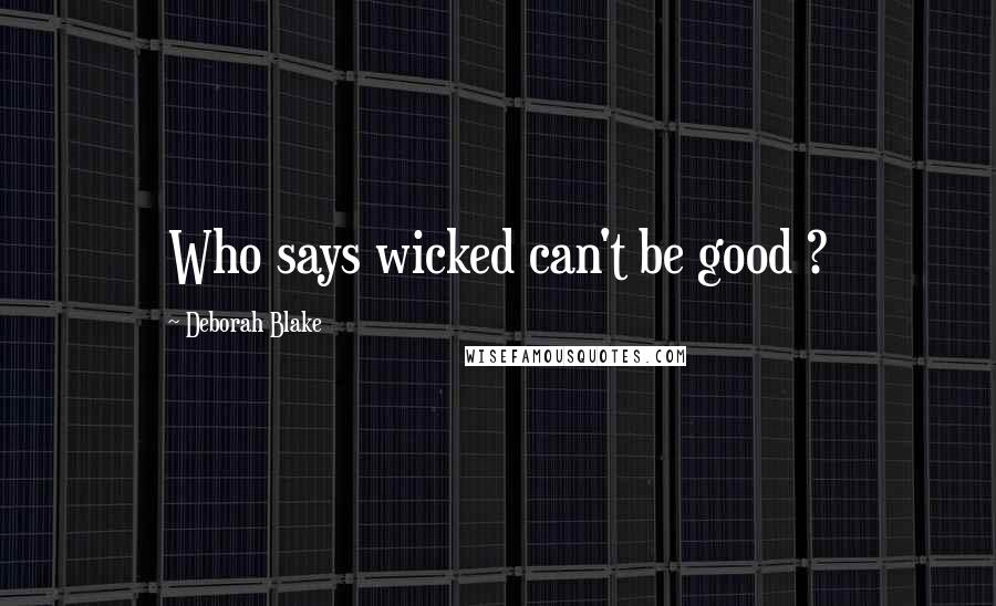 Deborah Blake Quotes: Who says wicked can't be good ?