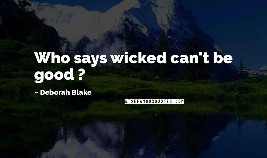 Deborah Blake Quotes: Who says wicked can't be good ?