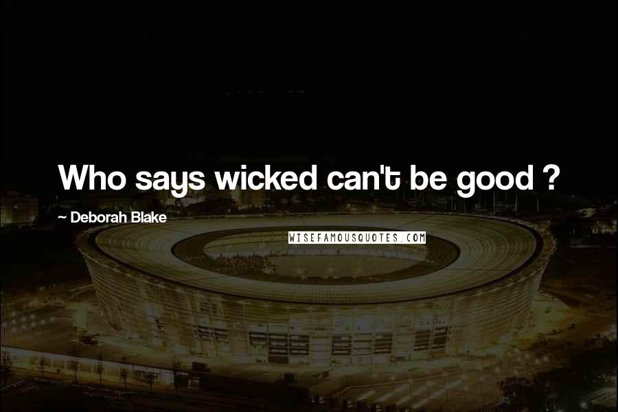 Deborah Blake Quotes: Who says wicked can't be good ?