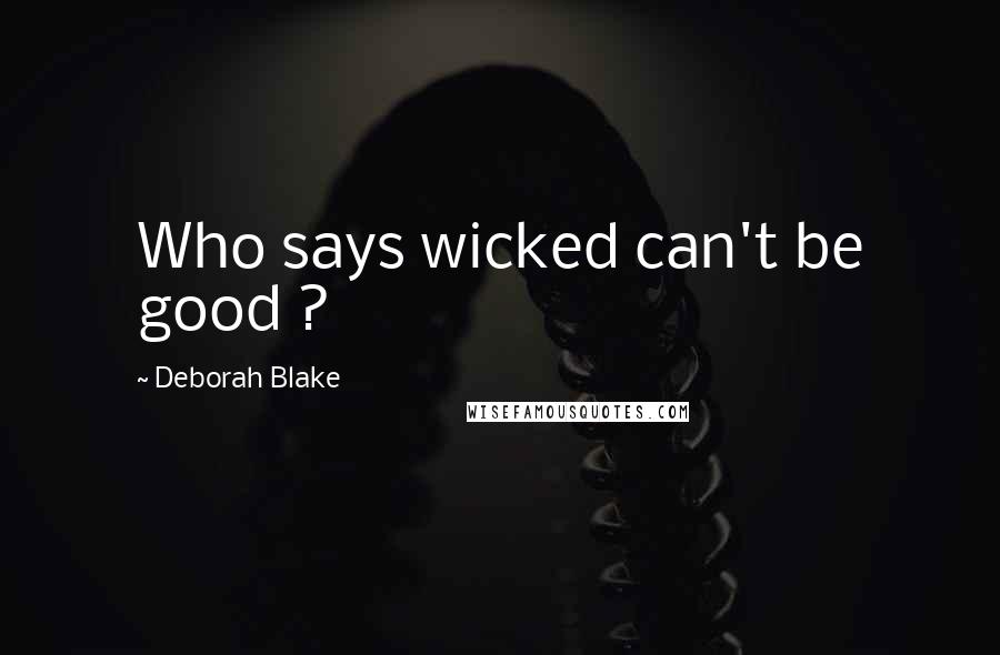 Deborah Blake Quotes: Who says wicked can't be good ?