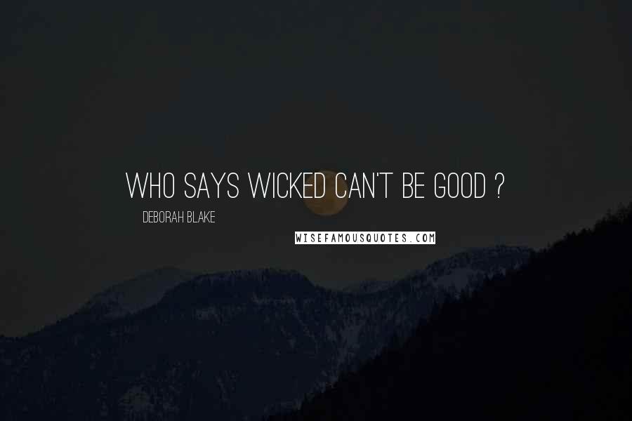 Deborah Blake Quotes: Who says wicked can't be good ?