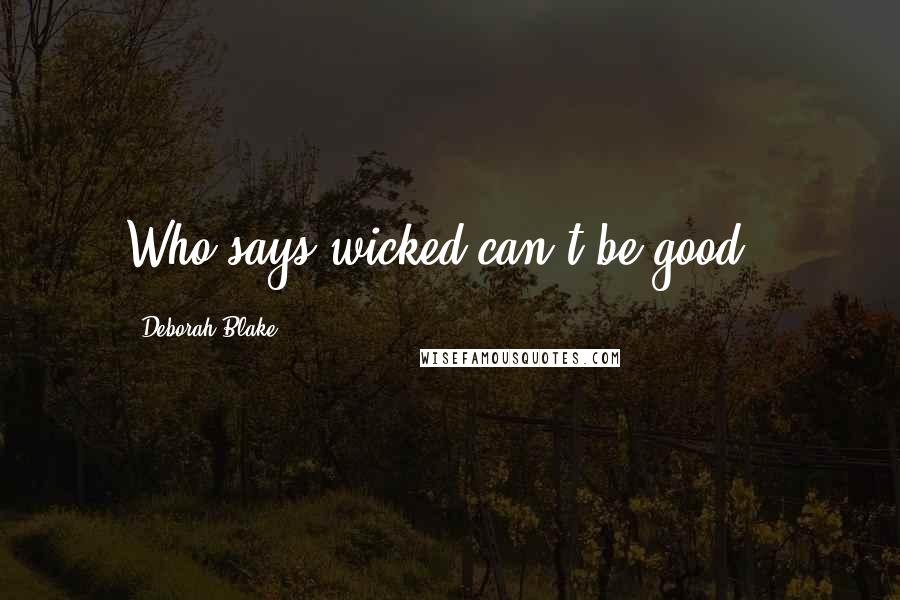 Deborah Blake Quotes: Who says wicked can't be good ?