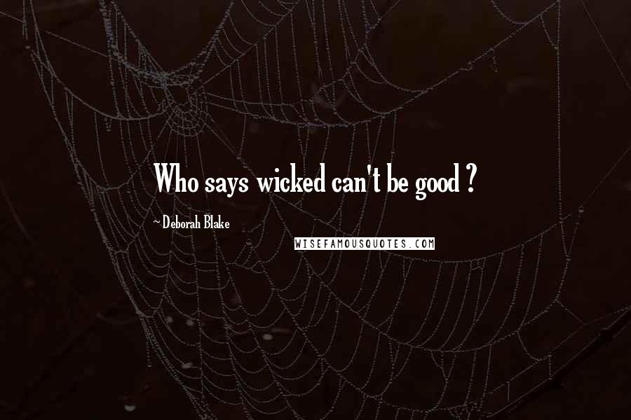 Deborah Blake Quotes: Who says wicked can't be good ?