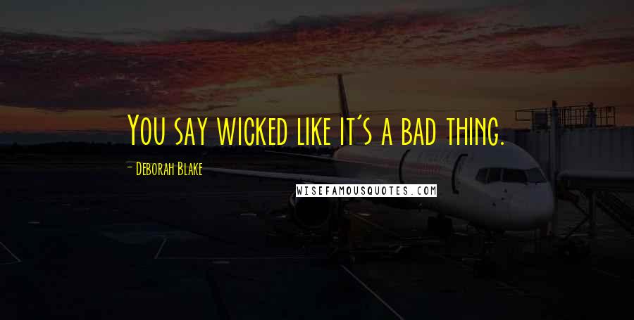 Deborah Blake Quotes: You say wicked like it's a bad thing.