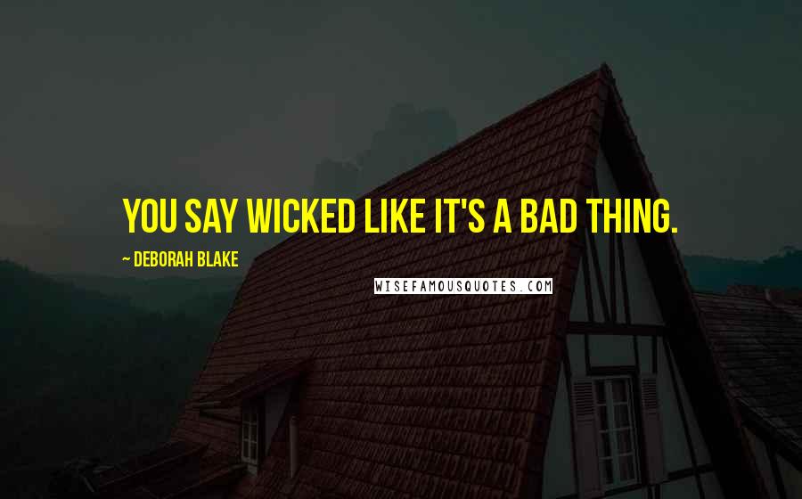 Deborah Blake Quotes: You say wicked like it's a bad thing.