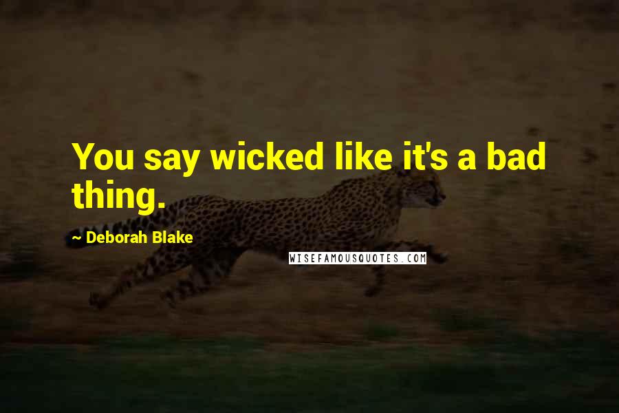 Deborah Blake Quotes: You say wicked like it's a bad thing.