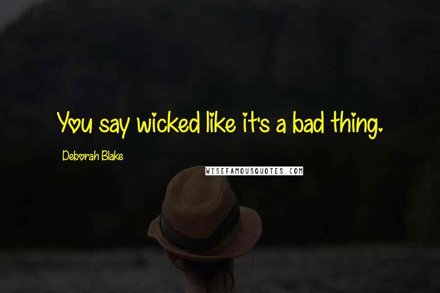 Deborah Blake Quotes: You say wicked like it's a bad thing.