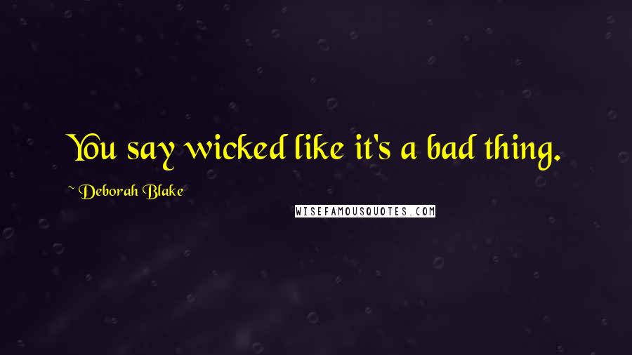 Deborah Blake Quotes: You say wicked like it's a bad thing.