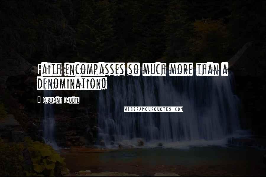Deborah Brodie Quotes: Faith encompasses so much more than a denomination!
