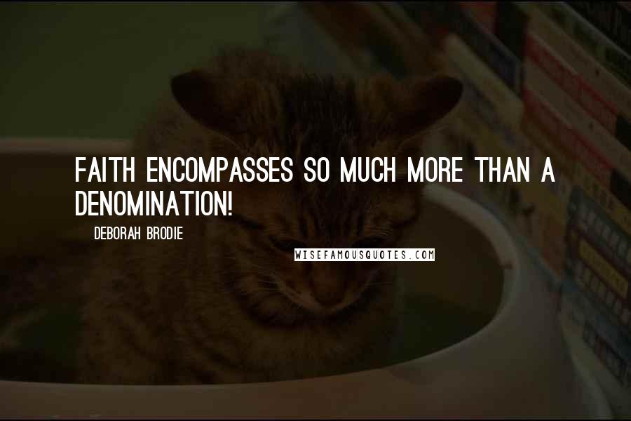 Deborah Brodie Quotes: Faith encompasses so much more than a denomination!