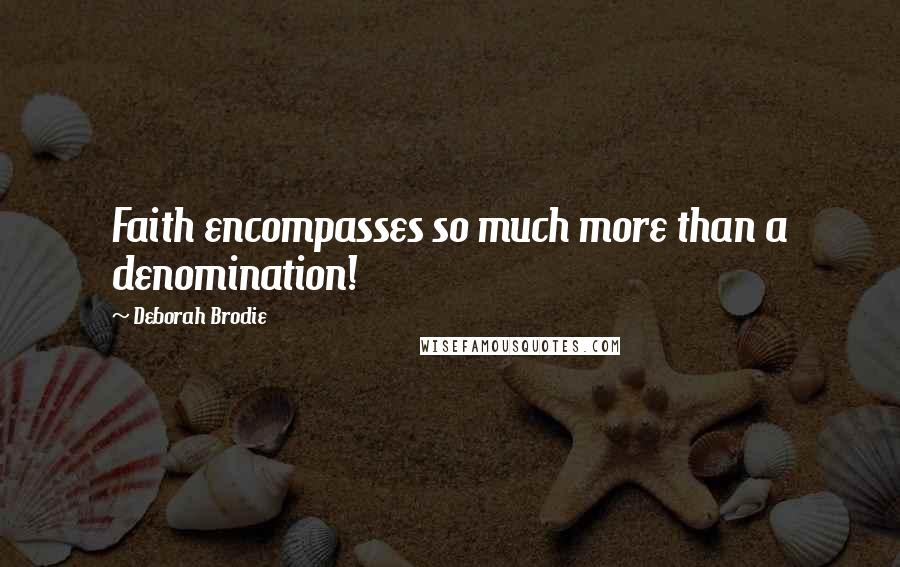 Deborah Brodie Quotes: Faith encompasses so much more than a denomination!