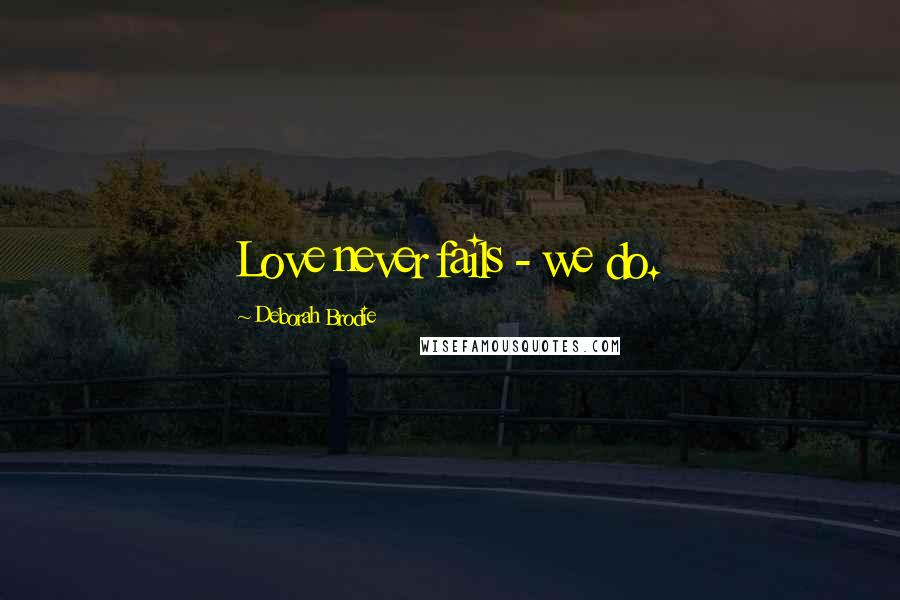 Deborah Brodie Quotes: Love never fails - we do.