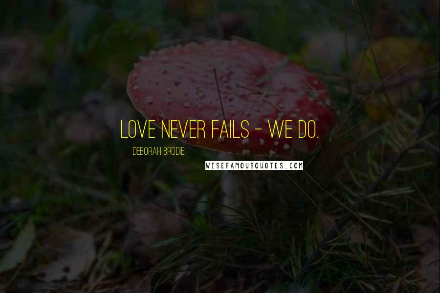 Deborah Brodie Quotes: Love never fails - we do.