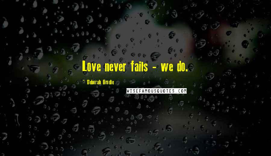 Deborah Brodie Quotes: Love never fails - we do.