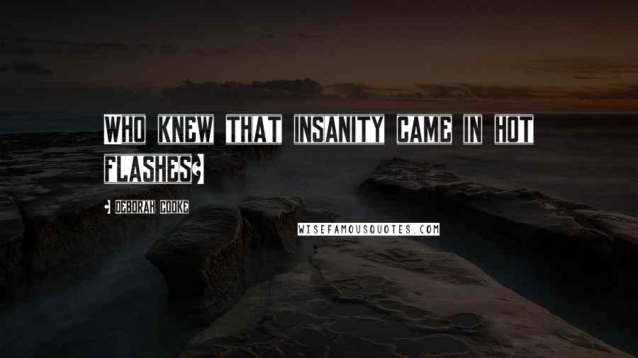 Deborah Cooke Quotes: Who knew that insanity came in hot flashes?