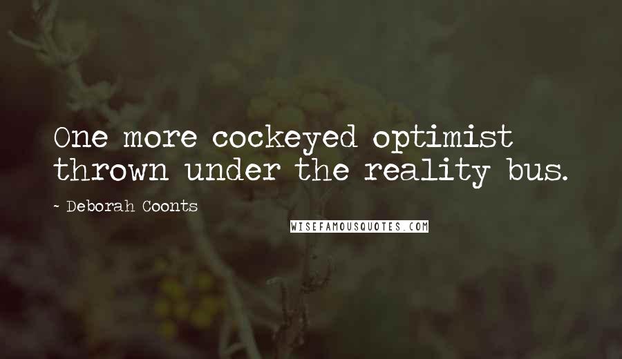 Deborah Coonts Quotes: One more cockeyed optimist thrown under the reality bus.