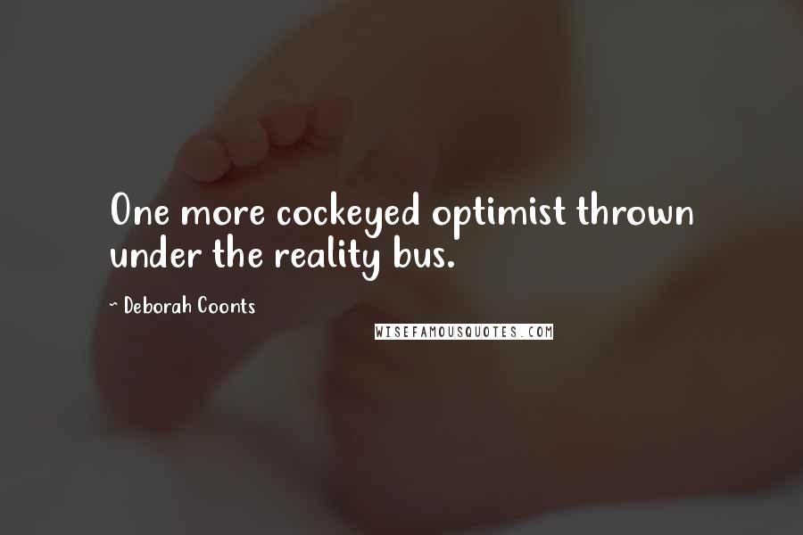 Deborah Coonts Quotes: One more cockeyed optimist thrown under the reality bus.