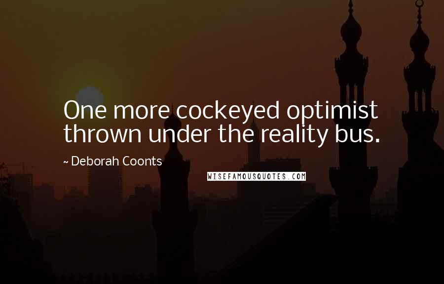 Deborah Coonts Quotes: One more cockeyed optimist thrown under the reality bus.