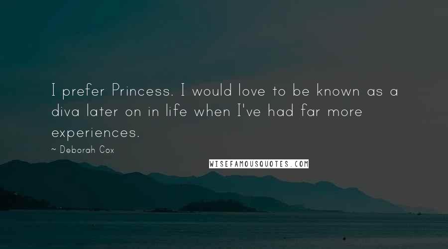 Deborah Cox Quotes: I prefer Princess. I would love to be known as a diva later on in life when I've had far more experiences.