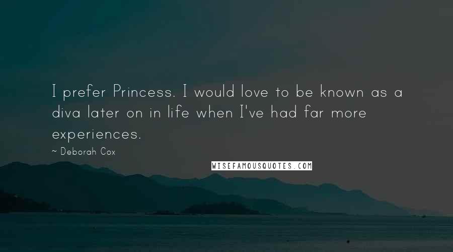 Deborah Cox Quotes: I prefer Princess. I would love to be known as a diva later on in life when I've had far more experiences.