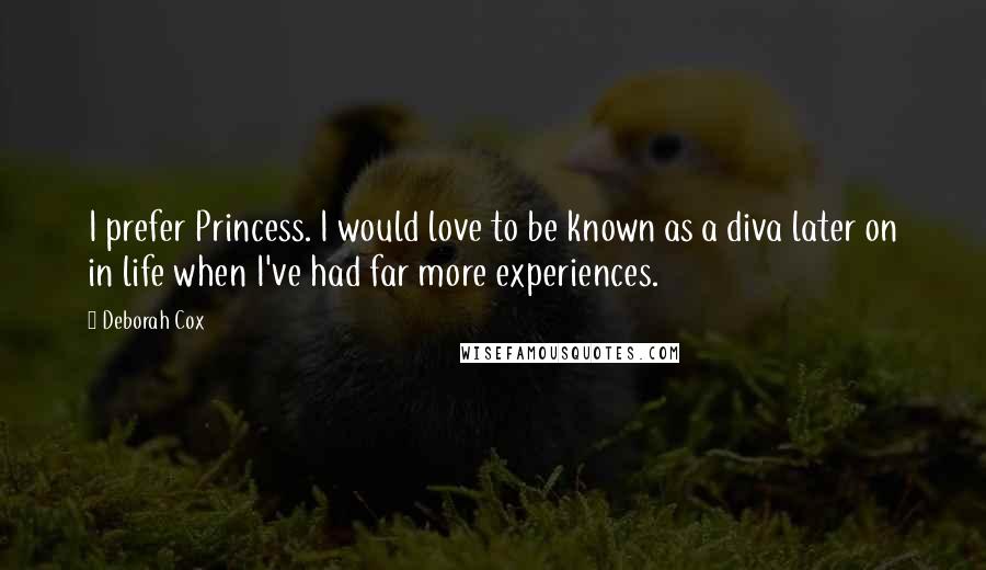 Deborah Cox Quotes: I prefer Princess. I would love to be known as a diva later on in life when I've had far more experiences.