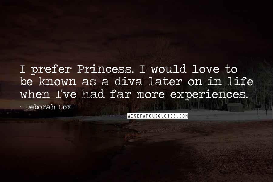 Deborah Cox Quotes: I prefer Princess. I would love to be known as a diva later on in life when I've had far more experiences.