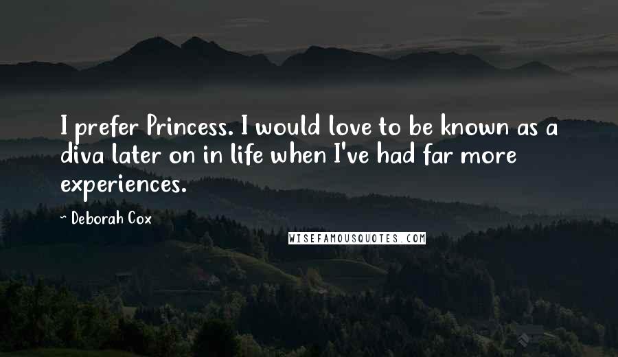 Deborah Cox Quotes: I prefer Princess. I would love to be known as a diva later on in life when I've had far more experiences.