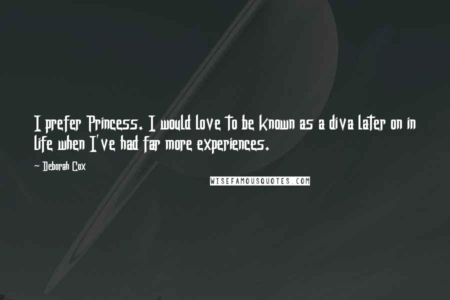 Deborah Cox Quotes: I prefer Princess. I would love to be known as a diva later on in life when I've had far more experiences.