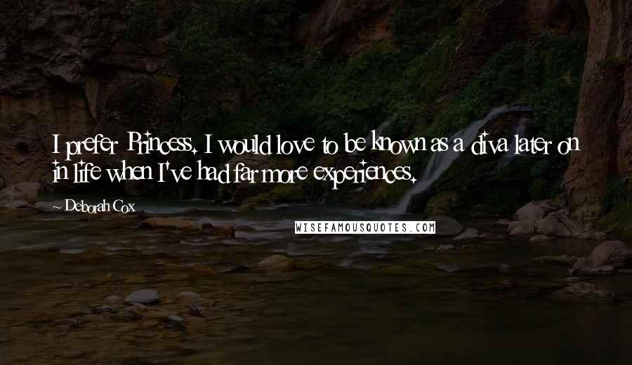 Deborah Cox Quotes: I prefer Princess. I would love to be known as a diva later on in life when I've had far more experiences.