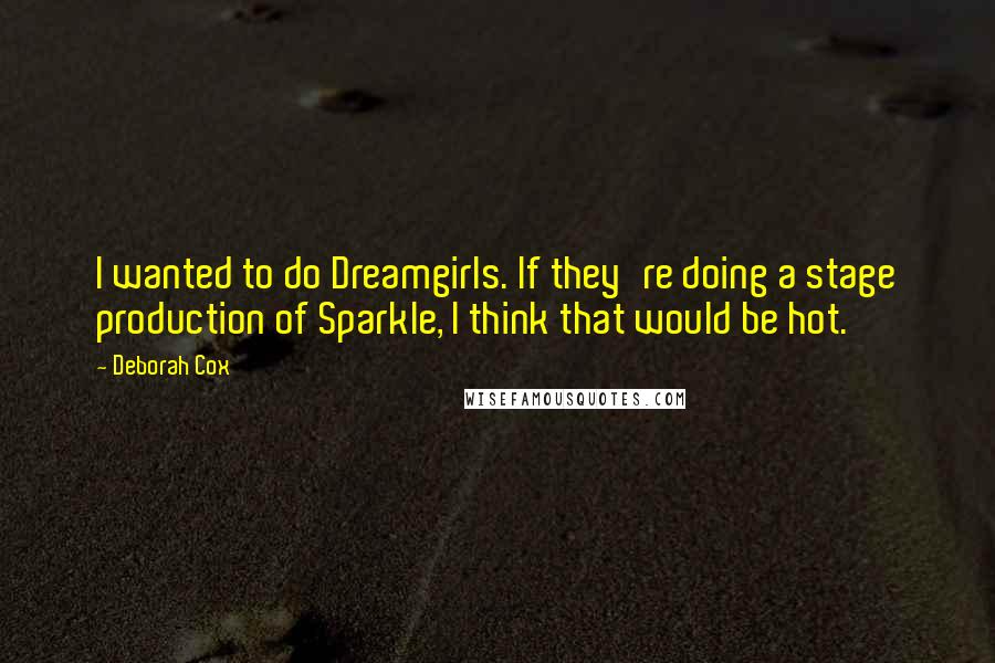 Deborah Cox Quotes: I wanted to do Dreamgirls. If they're doing a stage production of Sparkle, I think that would be hot.