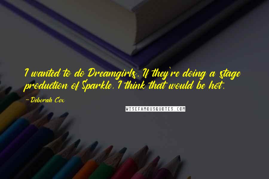 Deborah Cox Quotes: I wanted to do Dreamgirls. If they're doing a stage production of Sparkle, I think that would be hot.