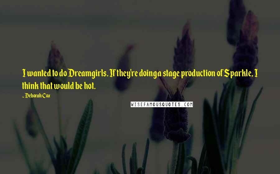 Deborah Cox Quotes: I wanted to do Dreamgirls. If they're doing a stage production of Sparkle, I think that would be hot.