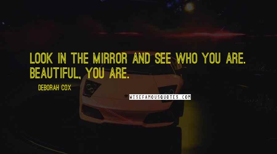 Deborah Cox Quotes: Look in the mirror and see who you are. Beautiful, you are.