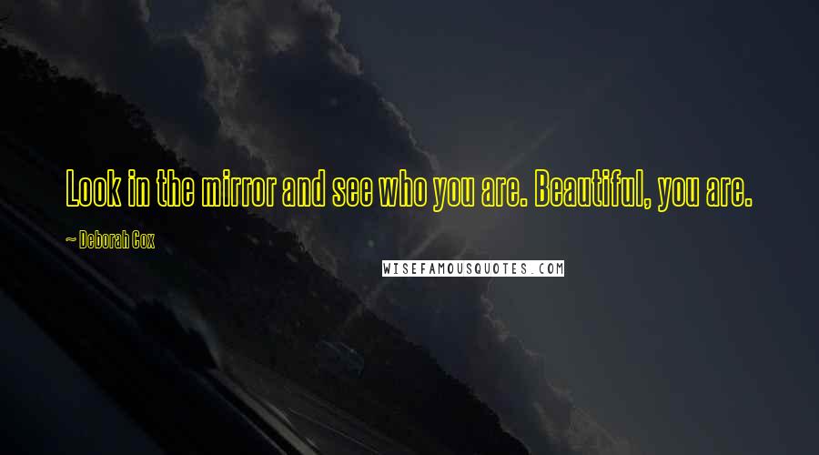 Deborah Cox Quotes: Look in the mirror and see who you are. Beautiful, you are.