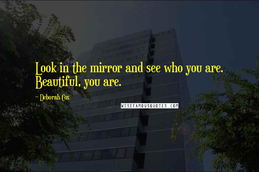 Deborah Cox Quotes: Look in the mirror and see who you are. Beautiful, you are.