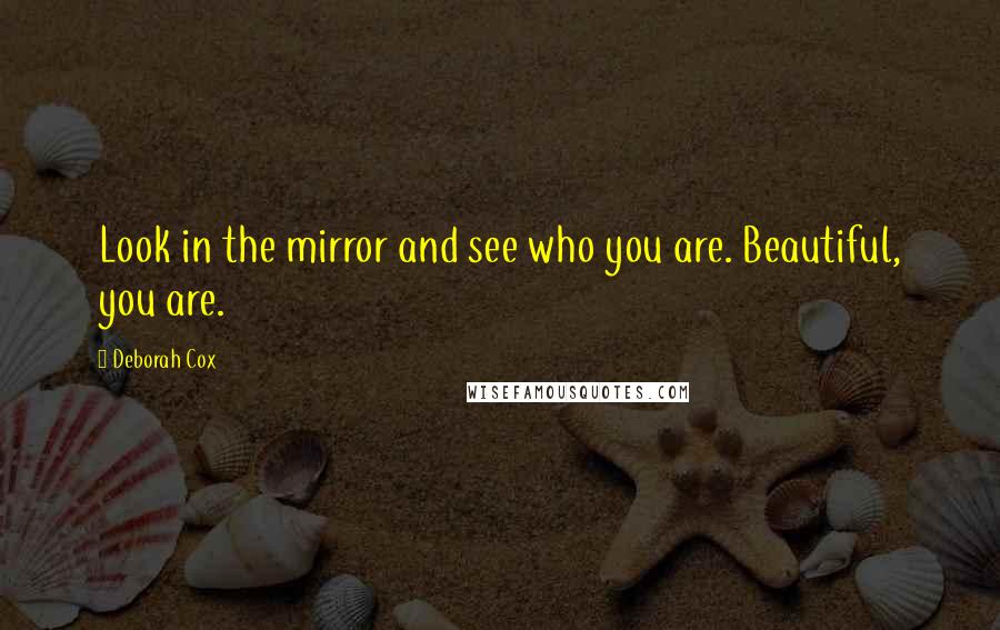 Deborah Cox Quotes: Look in the mirror and see who you are. Beautiful, you are.
