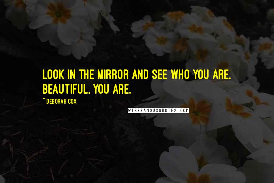 Deborah Cox Quotes: Look in the mirror and see who you are. Beautiful, you are.