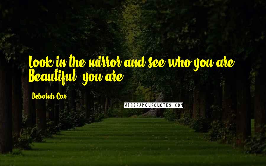 Deborah Cox Quotes: Look in the mirror and see who you are. Beautiful, you are.