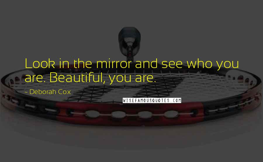 Deborah Cox Quotes: Look in the mirror and see who you are. Beautiful, you are.