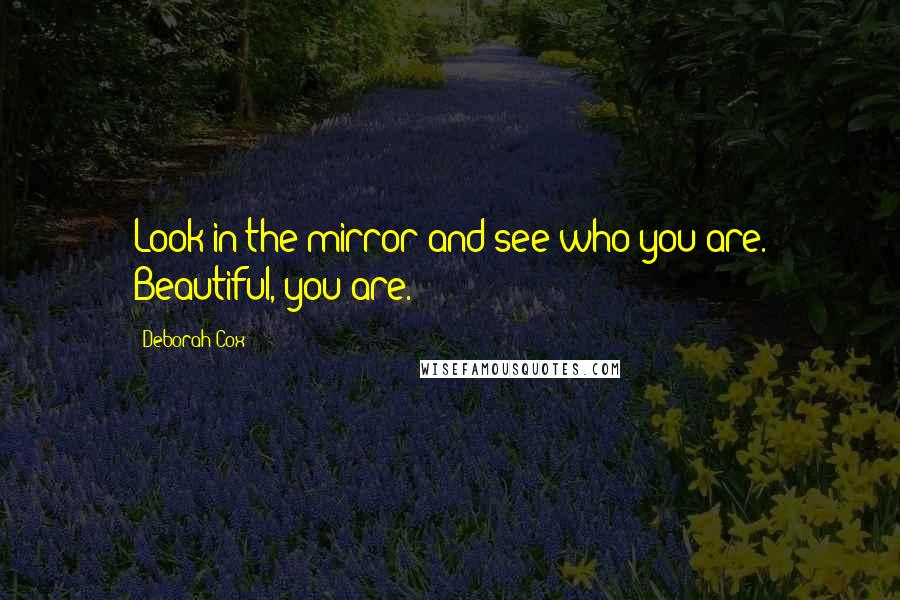 Deborah Cox Quotes: Look in the mirror and see who you are. Beautiful, you are.