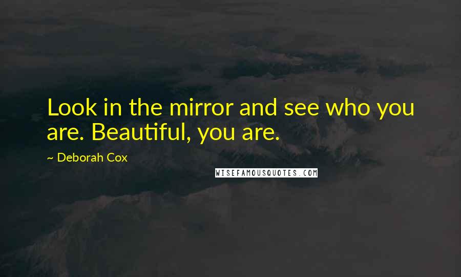 Deborah Cox Quotes: Look in the mirror and see who you are. Beautiful, you are.