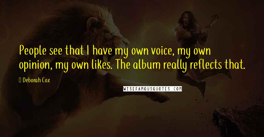 Deborah Cox Quotes: People see that I have my own voice, my own opinion, my own likes. The album really reflects that.